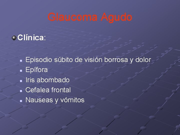Glaucoma Agudo Clínica: n n n Episodio súbito de visión borrosa y dolor Epífora