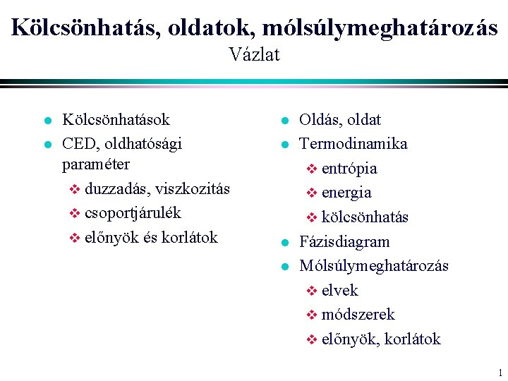 Kölcsönhatás, oldatok, mólsúlymeghatározás Vázlat l l Kölcsönhatások CED, oldhatósági paraméter v duzzadás, viszkozitás v Kölcsönhatás, oldatok, mólsúlymeghatározás Vázlat l l Kölcsönhatások CED, oldhatósági paraméter v duzzadás, viszkozitás v