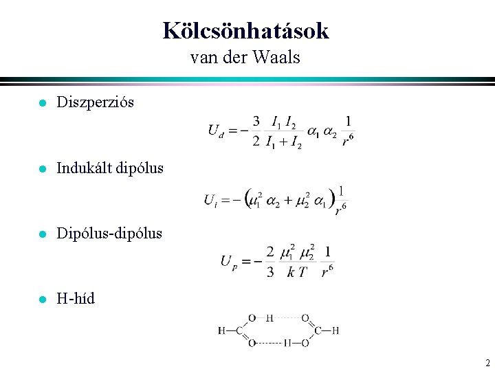 Kölcsönhatások van der Waals l Diszperziós l Indukált dipólus l Dipólus-dipólus l H-híd 2