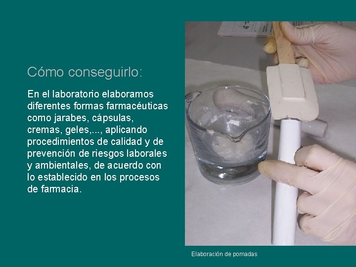 Cómo conseguirlo: En el laboratorio elaboramos diferentes formas farmacéuticas como jarabes, cápsulas, cremas, geles,