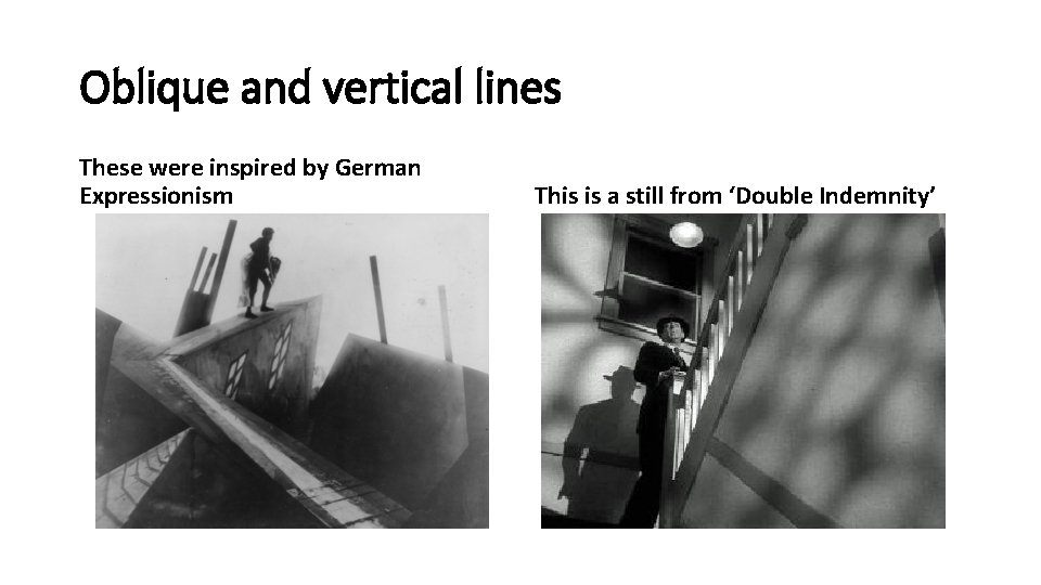 Oblique and vertical lines These were inspired by German Expressionism This is a still