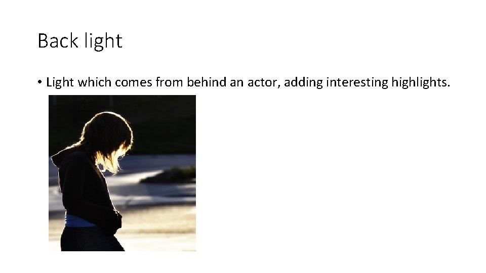 Back light • Light which comes from behind an actor, adding interesting highlights. 