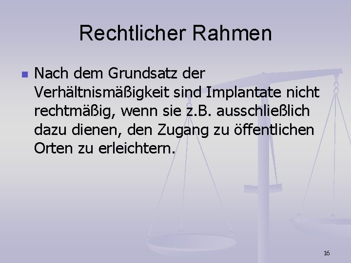 Rechtlicher Rahmen n Nach dem Grundsatz der Verhältnismäßigkeit sind Implantate nicht rechtmäßig, wenn sie