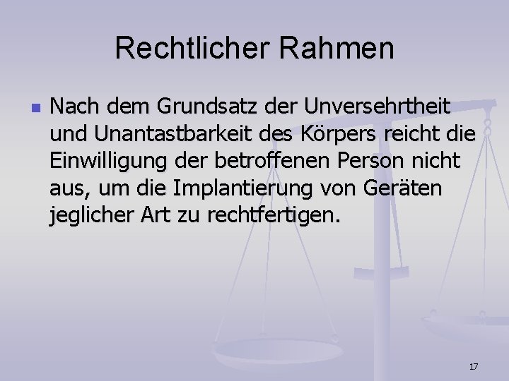 Rechtlicher Rahmen n Nach dem Grundsatz der Unversehrtheit und Unantastbarkeit des Körpers reicht die