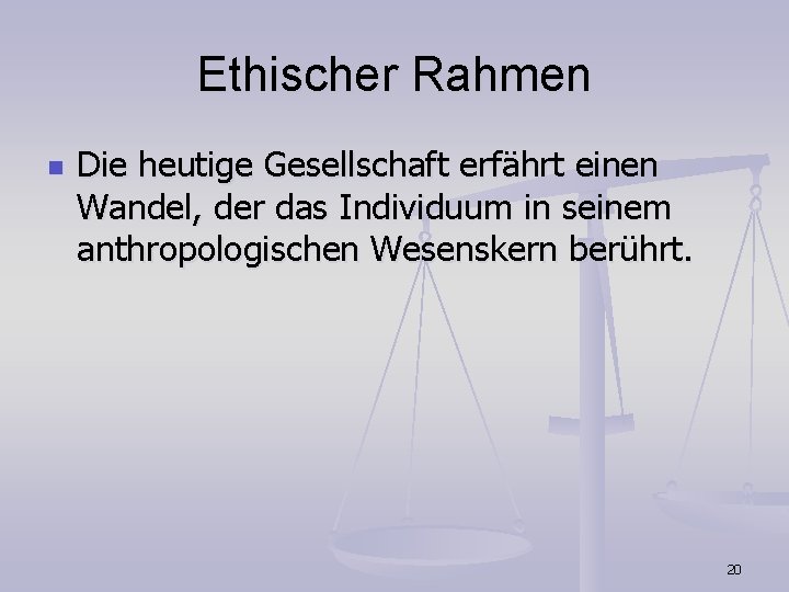 Ethischer Rahmen n Die heutige Gesellschaft erfährt einen Wandel, der das Individuum in seinem