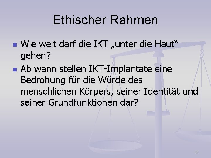 Ethischer Rahmen n n Wie weit darf die IKT „unter die Haut“ gehen? Ab