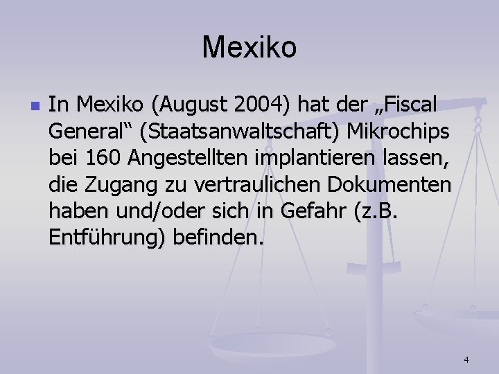 Mexiko n In Mexiko (August 2004) hat der „Fiscal General“ (Staatsanwaltschaft) Mikrochips bei 160