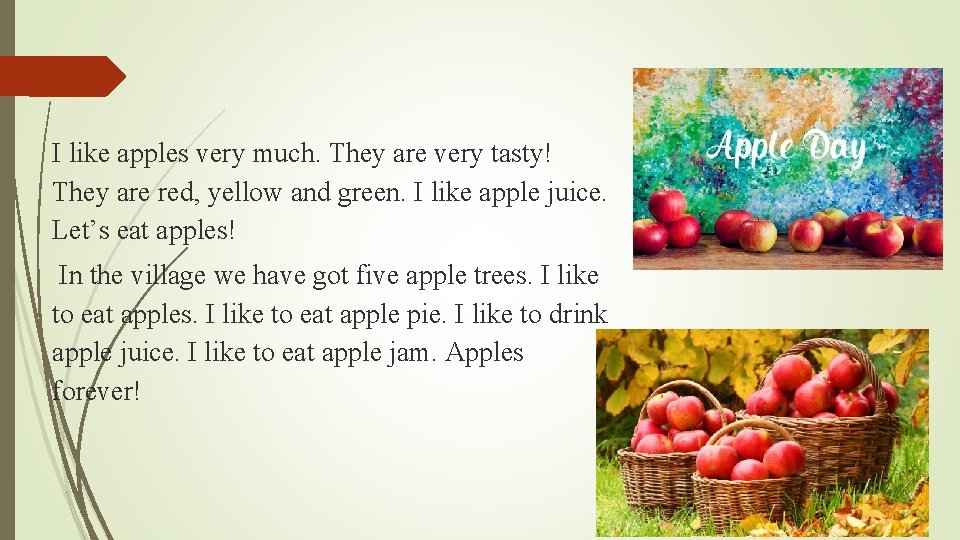 I like apples very much. They are very tasty! They are red, yellow and