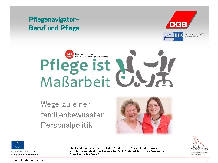 Pflegenavigator. Beruf und Pflege Wege zu einer familienbewussten Personalpolitik Das Projekt wird gefördert durch