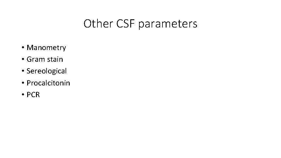 Other CSF parameters • Manometry • Gram stain • Sereological • Procalcitonin • PCR