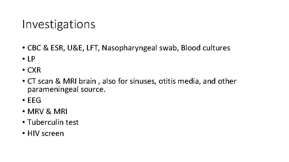 Investigations • CBC & ESR, U&E, LFT, Nasopharyngeal swab, Blood cultures • LP •