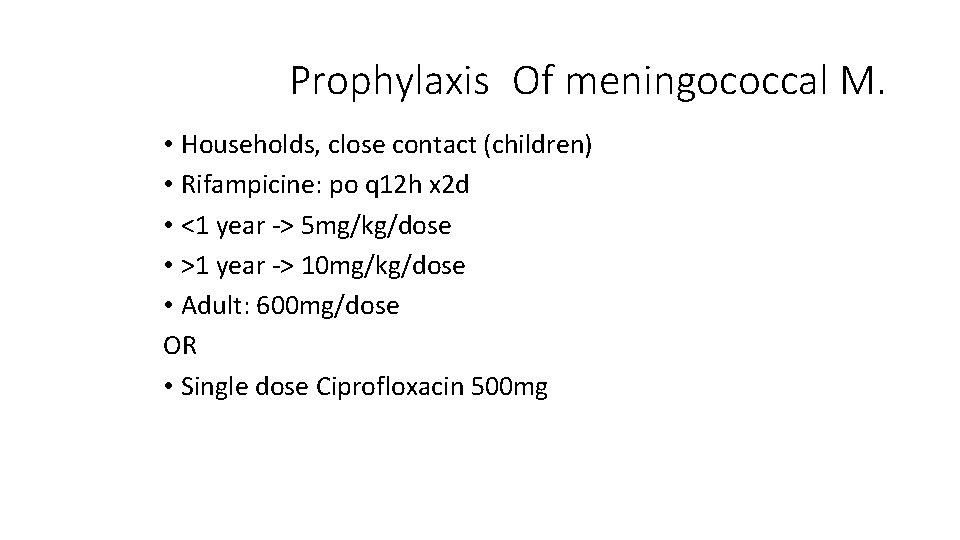 Prophylaxis Of meningococcal M. • Households, close contact (children) • Rifampicine: po q 12