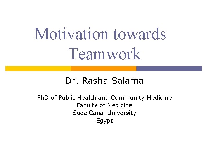 Motivation towards Teamwork Dr. Rasha Salama Ph. D of Public Health and Community Medicine
