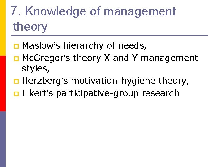 7. Knowledge of management theory Maslow’s hierarchy of needs, p Mc. Gregor’s theory X