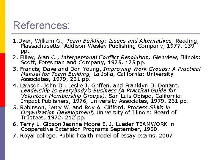 References: 1. Dyer, William G. , Team Building: Issues and Alternatives, Reading, Massachusetts: Addison-Wesley