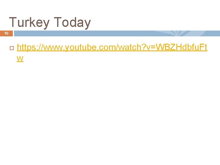 Turkey Today 16 https: //www. youtube. com/watch? v=WBZHdbfu. Ft w 