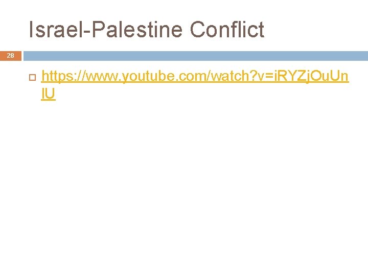 Israel-Palestine Conflict 28 https: //www. youtube. com/watch? v=i. RYZj. Ou. Un l. U 