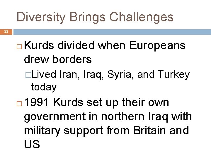 Diversity Brings Challenges 33 Kurds divided when Europeans drew borders �Lived Iran, Iraq, Syria,
