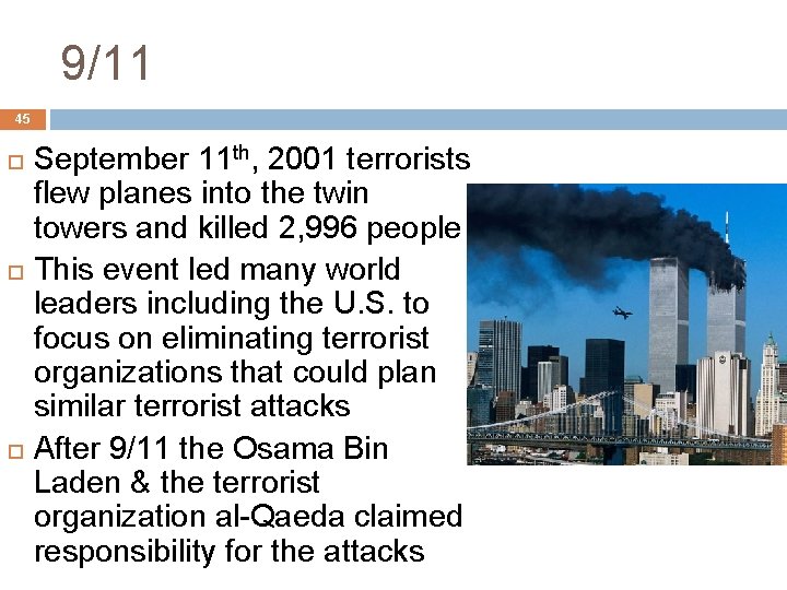 9/11 45 September 11 th, 2001 terrorists flew planes into the twin towers and