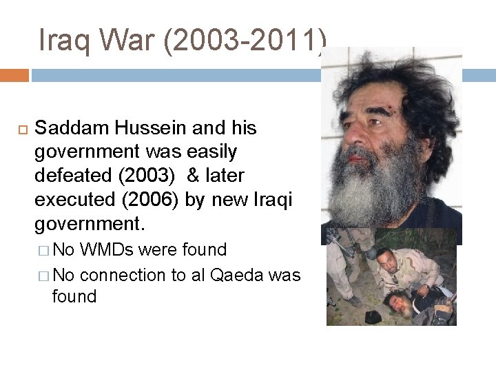 Iraq War (2003 -2011) Saddam Hussein and his government was easily defeated (2003) &