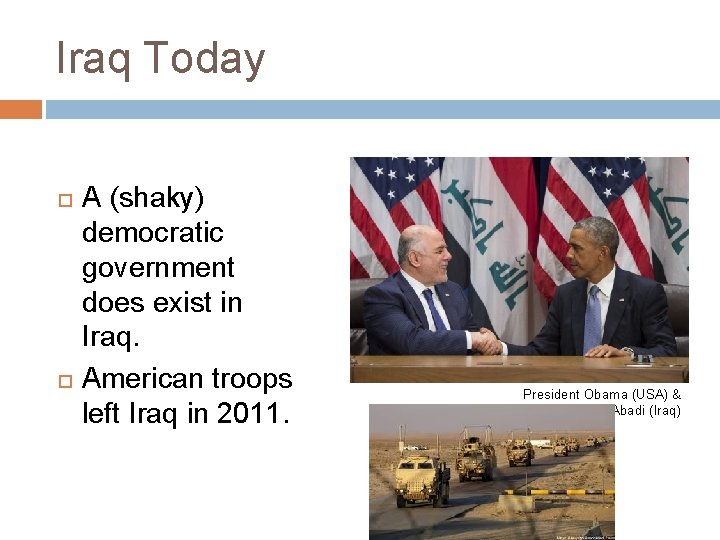 Iraq Today A (shaky) democratic government does exist in Iraq. American troops left Iraq
