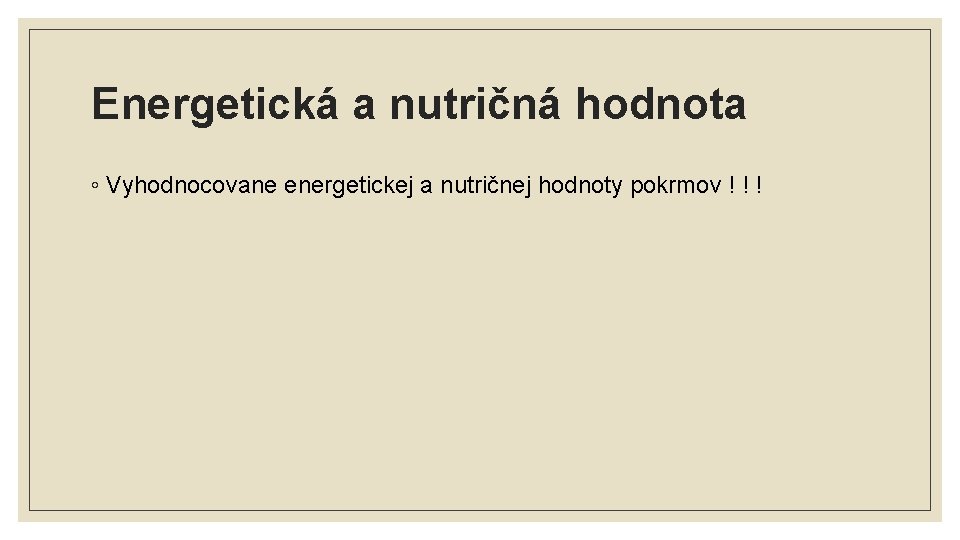 Energetická a nutričná hodnota ◦ Vyhodnocovane energetickej a nutričnej hodnoty pokrmov ! ! !