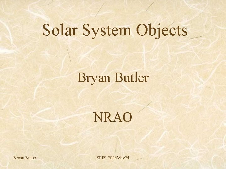 Solar System Objects Bryan Butler NRAO Bryan Butler SPIE 2006 May 24 