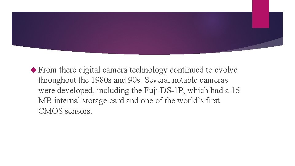  From there digital camera technology continued to evolve throughout the 1980 s and