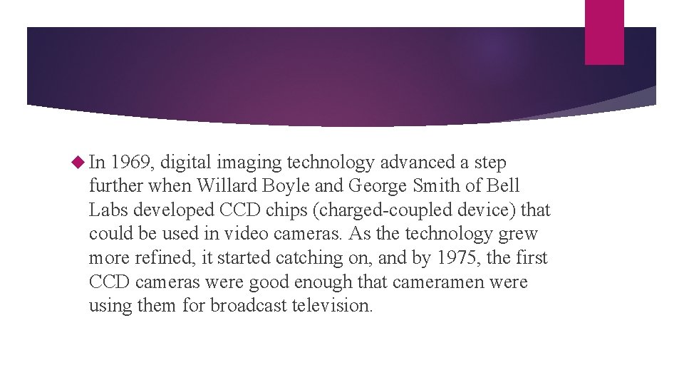  In 1969, digital imaging technology advanced a step further when Willard Boyle and