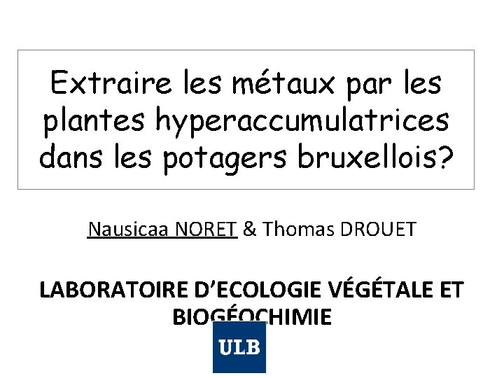 Extraire les métaux par les plantes hyperaccumulatrices dans les potagers bruxellois? Nausicaa NORET &