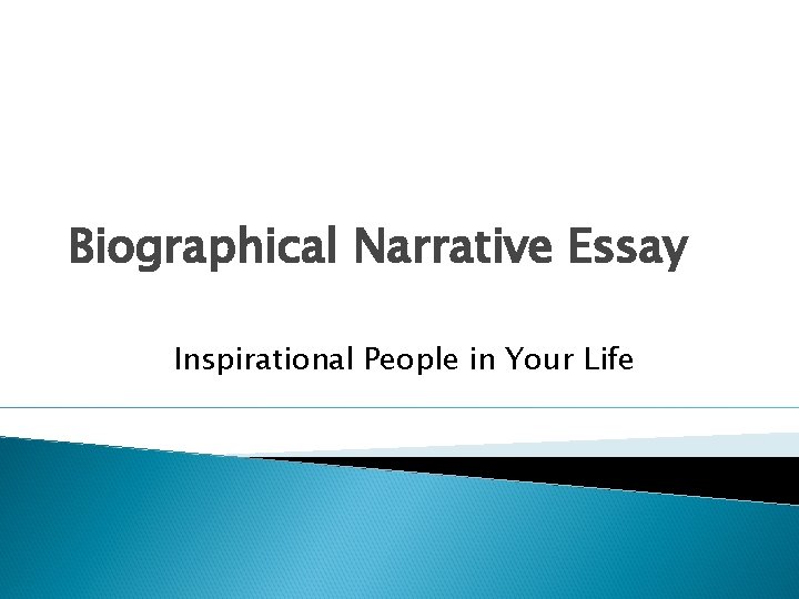 Biographical Narrative Essay Inspirational People in Your Life 