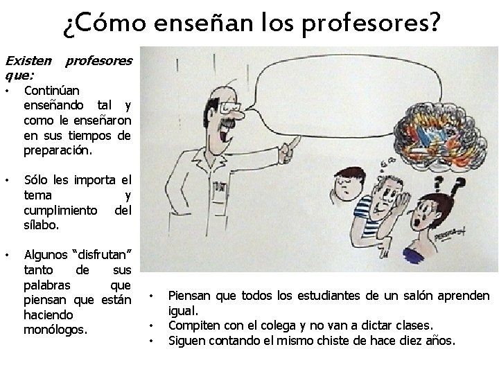 ¿Cómo enseñan los profesores? Existen profesores que: • Continúan enseñando tal y como le