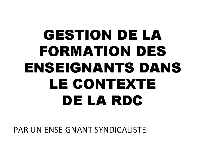 GESTION DE LA FORMATION DES ENSEIGNANTS DANS LE CONTEXTE DE LA RDC PAR UN