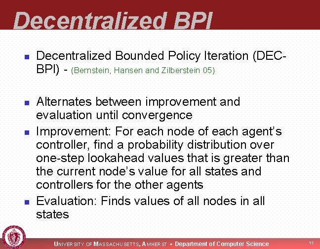 Decentralized BPI n n Decentralized Bounded Policy Iteration (DECBPI) - (Bernstein, Hansen and Zilberstein