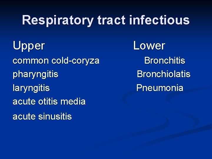 Respiratory tract infectious Upper common cold-coryza pharyngitis laryngitis acute otitis media acute sinusitis Lower