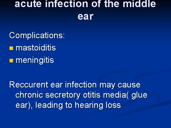 acute infection of the middle ear Complications: n mastoiditis n meningitis Reccurent ear infection