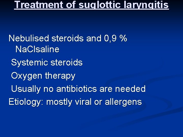 Treatment of suglottic laryngitis Nebulised steroids and 0, 9 % Na. Clsaline Systemic steroids