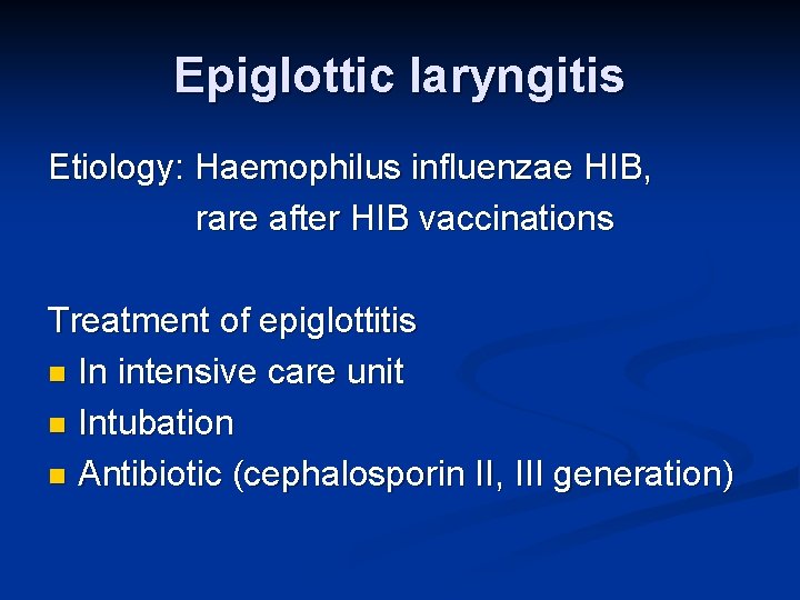 Epiglottic laryngitis Etiology: Haemophilus influenzae HIB, rare after HIB vaccinations Treatment of epiglottitis n