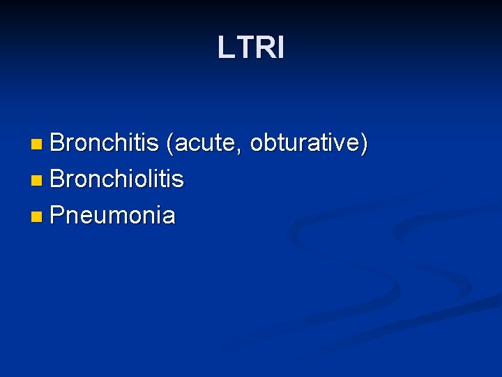LTRI n Bronchitis (acute, obturative) n Bronchiolitis n Pneumonia 