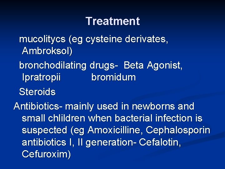 Treatment mucolitycs (eg cysteine derivates, Ambroksol) bronchodilating drugs- Beta Agonist, Ipratropii bromidum Steroids Antibiotics-