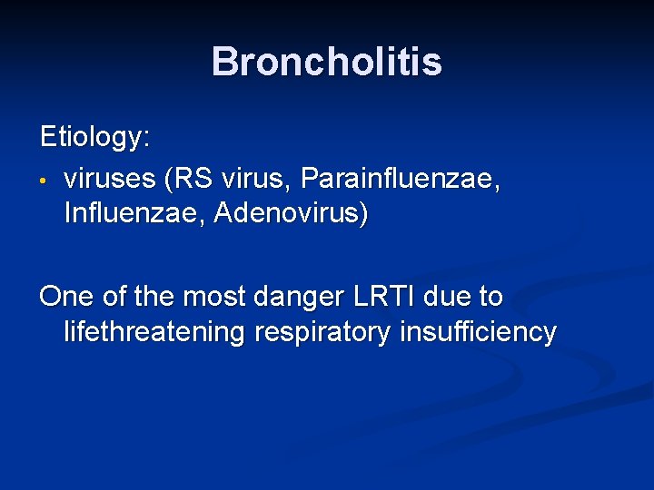 Broncholitis Etiology: • viruses (RS virus, Parainfluenzae, Influenzae, Adenovirus) One of the most danger