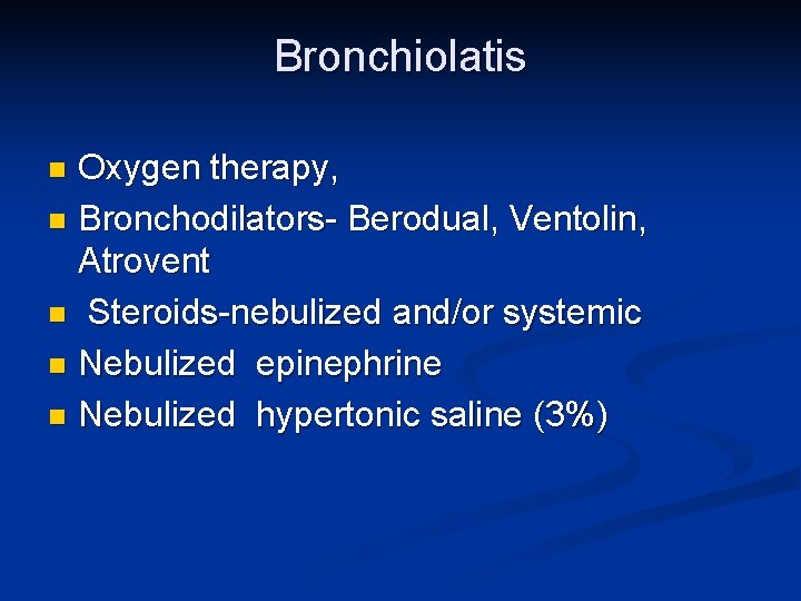 Bronchiolatis Oxygen therapy, n Bronchodilators- Berodual, Ventolin, Atrovent n Steroids-nebulized and/or systemic n Nebulized