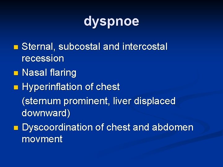 dyspnoe Sternal, subcostal and intercostal recession n Nasal flaring n Hyperinflation of chest (sternum