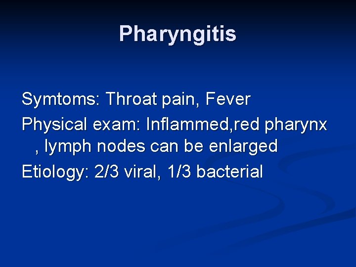 Pharyngitis Symtoms: Throat pain, Fever Physical exam: Inflammed, red pharynx , lymph nodes can
