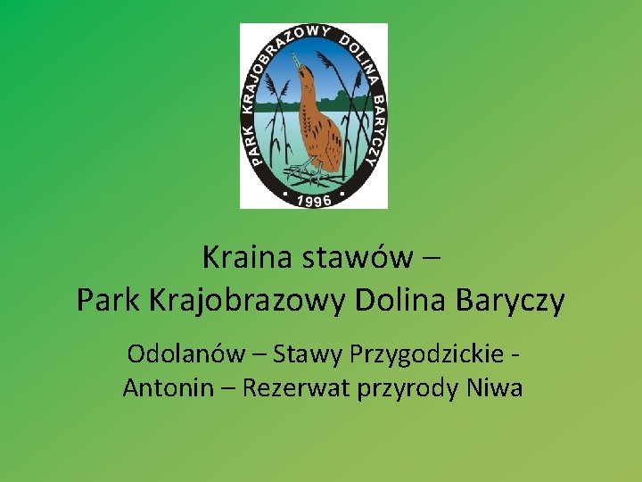 Kraina stawów – Park Krajobrazowy Dolina Baryczy Odolanów – Stawy Przygodzickie Antonin – Rezerwat