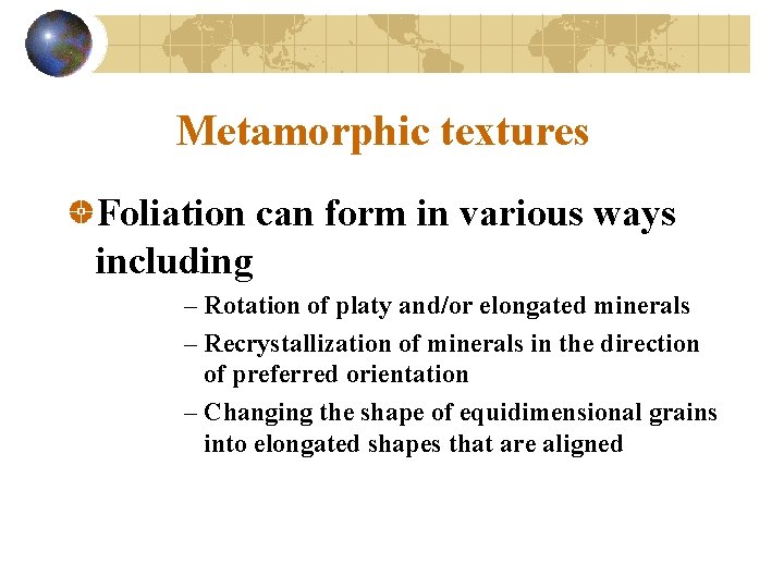 Metamorphic textures Foliation can form in various ways including – Rotation of platy and/or