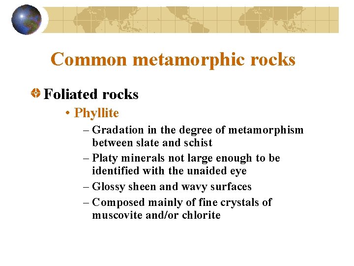 Common metamorphic rocks Foliated rocks • Phyllite – Gradation in the degree of metamorphism
