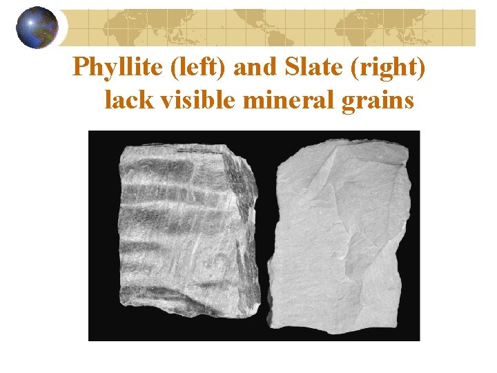 Phyllite (left) and Slate (right) lack visible mineral grains 