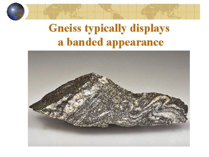 Gneiss typically displays a banded appearance 