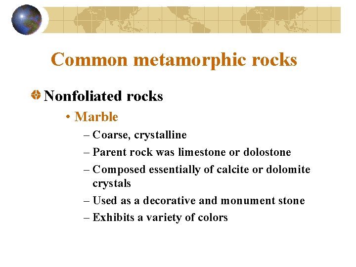 Common metamorphic rocks Nonfoliated rocks • Marble – Coarse, crystalline – Parent rock was